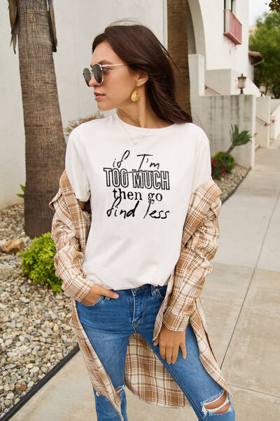 "IF I'M TOO MUCH THEN GO FIND LESS" T-Shirt